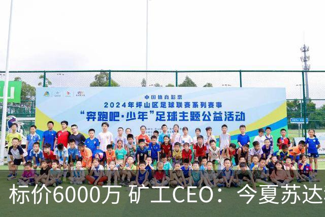 标价6000万 矿工CEO：今夏苏达科夫肯定去豪门